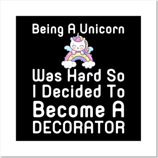 Being A Unicorn Was Hard So I Decided To Become A Decorator Posters and Art